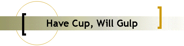 Have Cup, Will Gulp